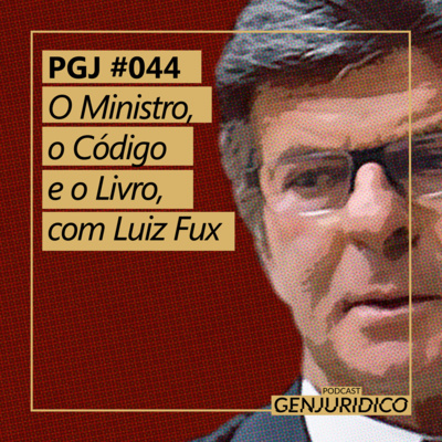 PGJ #044 - O Ministro, o Código e o Livro, com Luiz Fux