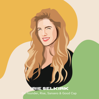 Irie Selkirk: Co-founder, Rise, Sansero & Good Cap