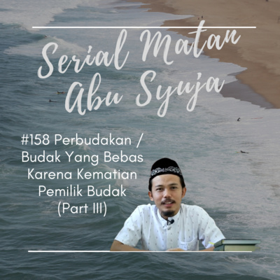 Matan Abu Syuja #158 Perbudakkan (Part III)