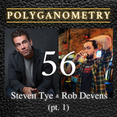 56 - Steven Tye & Rob Devens (pt. 1)