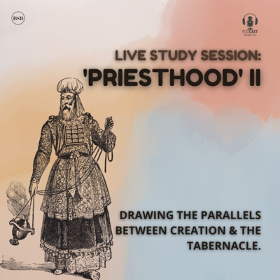 E 21 - Priesthood II: Exploring the parallels between The Creation and The Tabernacle of Moses.