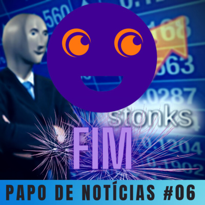 Papo de notícias 06 - Já vai tarde