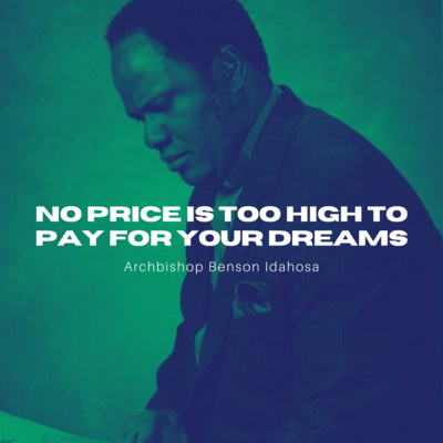 No Price Is Too High To Pay For Your Dreams - Archbishop Benson Idahosa