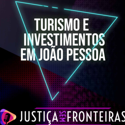 TURISMO E INVESTIMENTOS EM JOÃO PESSOA #JSF72 | Justiça Sem Fronteiras