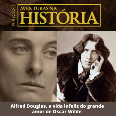 #35 AH: Alfred Douglas, a vida infeliz do grande amor de Oscar Wilde