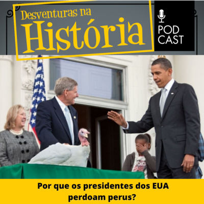#54 Desventuras na História: Por que os presidentes dos EUA perdoam perus?