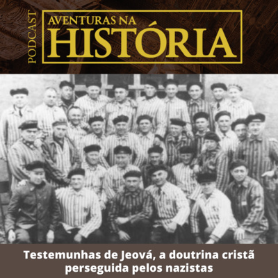 #40 AH: Testemunhas de Jeová, a doutrina cristã perseguida pelos nazistas