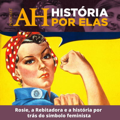 #01 História por Elas: Rosie, a Rebitadora e a história por trás do símbolo feminista