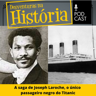 #63 Desventuras na História: A saga de Joseph Laroche, o único passageiro negro do Titanic