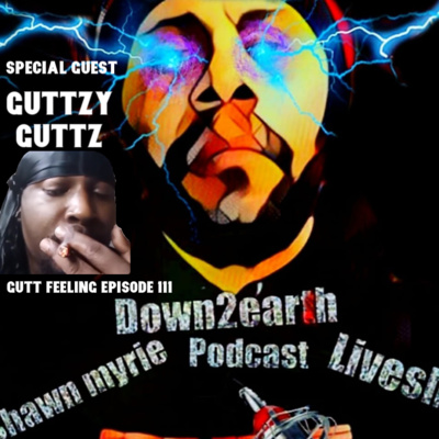 DOWN 2 EARTH podcast with special Guest guttzy guttz