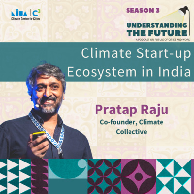 Climate Start-up Ecosystem in India with Pratap Raju | Understanding the Future| Season 3