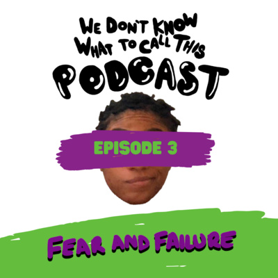 WDKWTCTP - EP. 3 - Fear & Failure