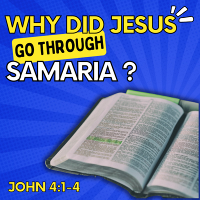 Bible Study Lessons | John 4:1-4 | Why Did Jesus Pass Through Samaria?