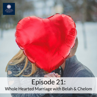 EPISODE 21: Whole Hearted Marriage with Belah and Chelom