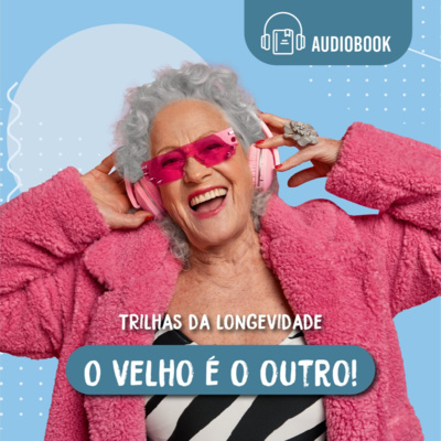 Audiobook - Trilhas da longevidade - O velho é o outro