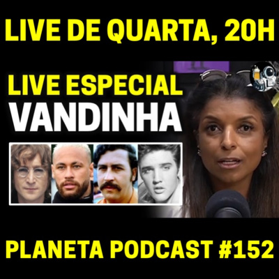 Pablo Escobar, Neymar, John Lennon e Elvis Presley com VANDINHA LOPES | Planeta Podcast (Sobrenatural) #154 episode artwork
