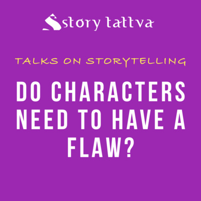 Do Characters need to have a Flaw? - Talks on #Storytelling - StoryTattva