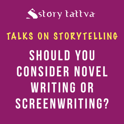 Should you consider Novel Writing or Screenwriting? - Talks on #Storytelling - StoryTattva