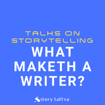 What Maketh a #Writer? - Talks on #Storytelling - StoryTattva