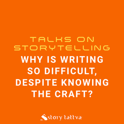 Why is writing so difficult, despite knowing the Craft? - Talks on #Storytelling - StoryTattva