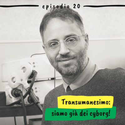 20 - Transumanesimo: siamo già dei cyborg! (Giovanni di Pino)