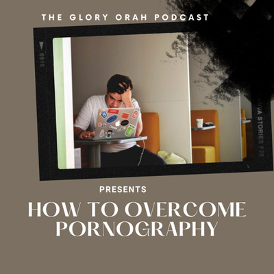 Episode 1: How To Overcome Pornography by The Glory Orah Podcast