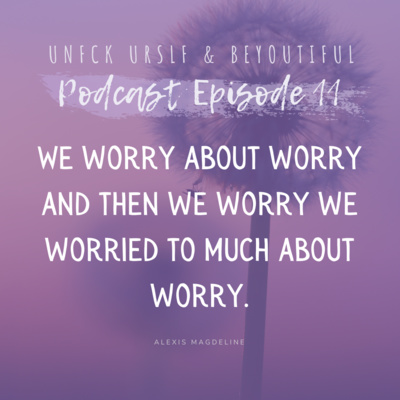 Episode 11 - Worried About Worry 