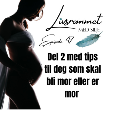 E47: Del 2 med tips til deg som skal bli mor eller er mor