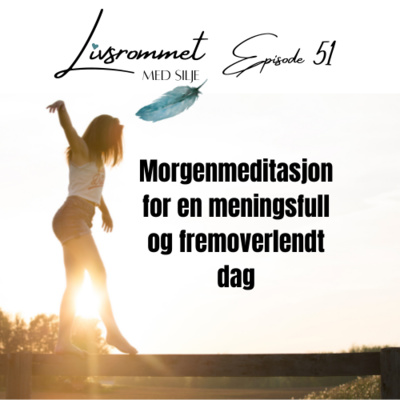 E51: Morgenmeditasjon for en meningsfull og fremoverlendt dag