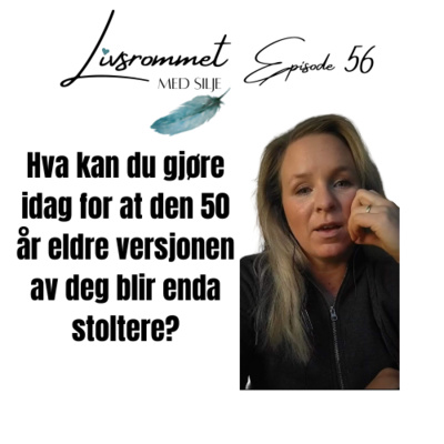 E56: Hva kan du gjøre idag for at den 50 år eldre versjonen av deg blir enda stoltere?