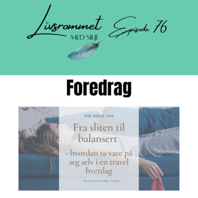 E76: Foredrag: Fra sliten til balansert, - hvordan ta vare på seg selv i en travel hverdag