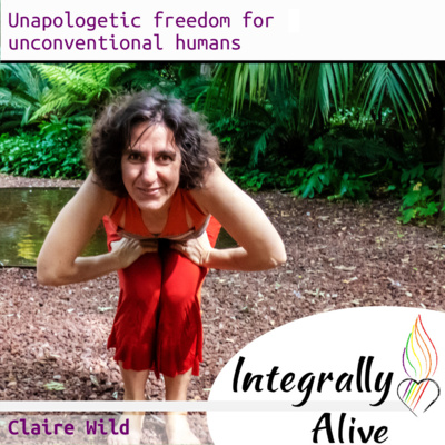 Unapologetic freedom for unconventional humans – Integrally Alive Podcast