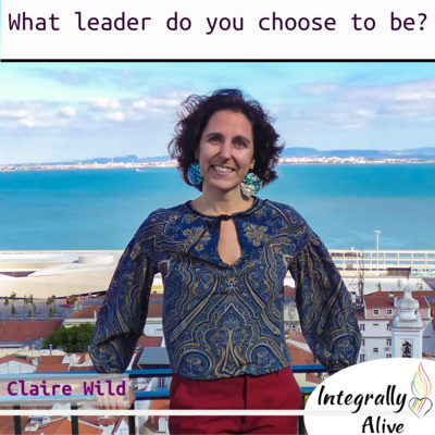 What leader do you choose to be? – Integrally Alive Podcast