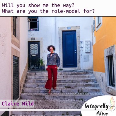 Can you show me the way? What can you be the role-model for?  – Integrally Alive Podcast