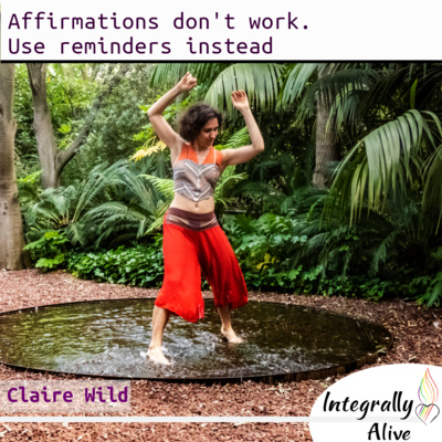 Affirmations vs Reminders… Which works best? – Integrally Alive Podcast