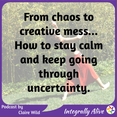 From chaos to creative mess... How to stay calm and keep going through uncertainty