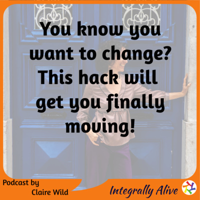 You know you want to change? This hack will get you finally moving!