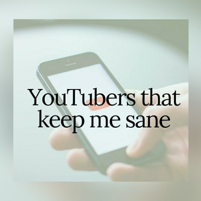 Youtubers that Keep Me Sane