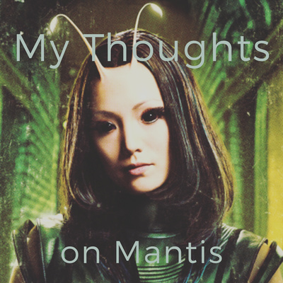 My Thoughts on Mantis from the MCU