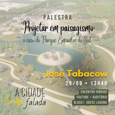 Citadinos em Debate em: Projetar em Paisagismo - O caso do parque Encantos do Sul com José Tabacow