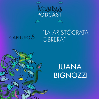 CAPÍTULO 5: “La Aristócrata Obrera” - JUANA BIGNOZZI