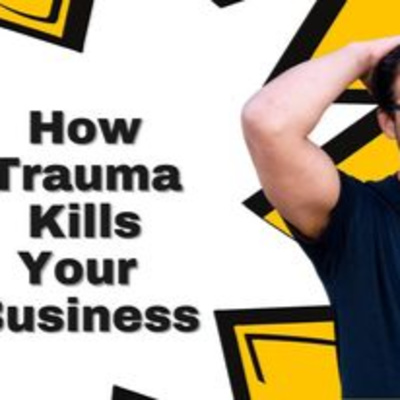 02: Is Trauma Killing Your Business?