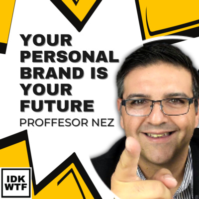 08: Your Personal Brand Is Your Future... With, Professor Nez