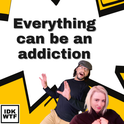 19: Everything can be an addiction... Part 1
