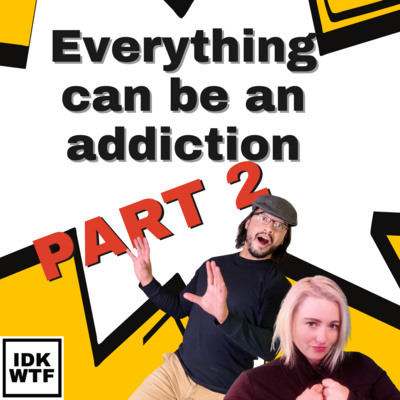 20: Everything Can Be An Addiction... (Part 2)