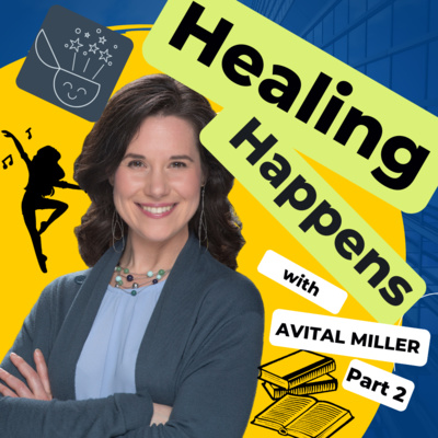 36: Healing Happens with Avital Miller - (Part 2)