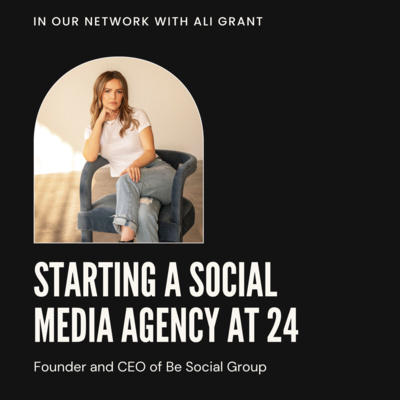 Ali Grant, Founder and CEO of Be Social Group on Starting an Agency at 24 & Social Media Pressures