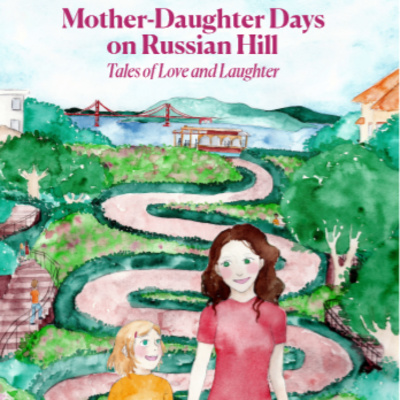 Mother Daughter Days on Russian Hill; Tales of Love and Laughter