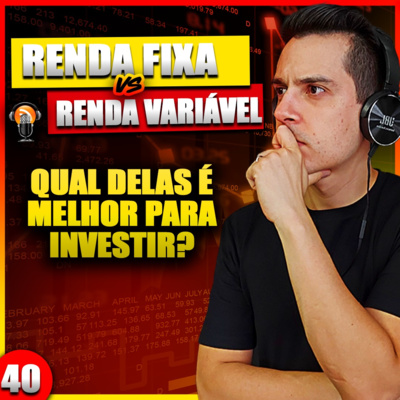 InvestidorCast Ep 40 | RENDA FIXA vs RENDA VARIÁVEL - Onde investir?
