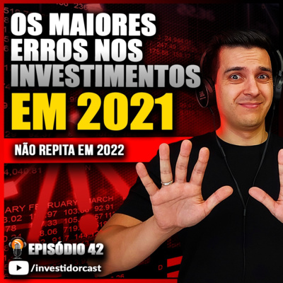 InvestidorCast Ep 42 | NÃO FAÇA ISSO EM 2022! Os maiores erros nos investimentos em 2021
